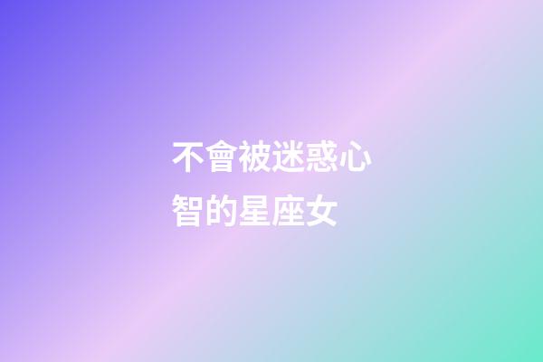 不會被迷惑心智的星座女-第1張-星座運勢-玄機派