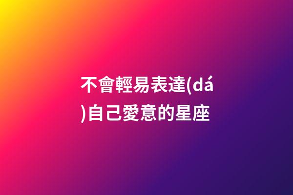 不會輕易表達(dá)自己愛意的星座-第1張-星座運(yùn)勢-玄機(jī)派