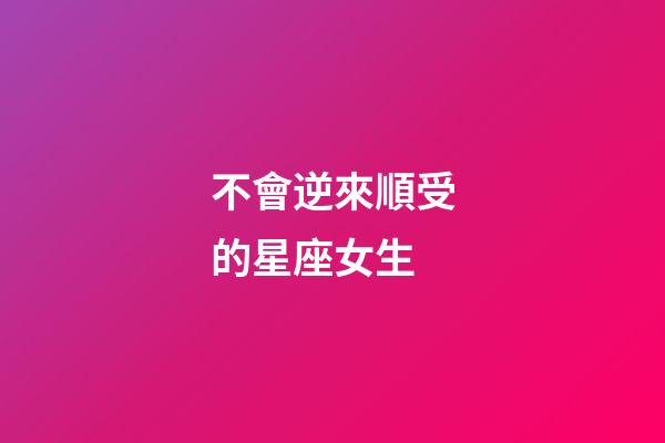 不會逆來順受的星座女生