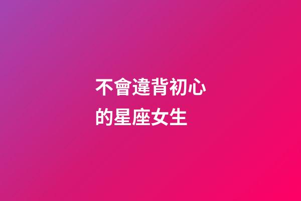 不會違背初心的星座女生