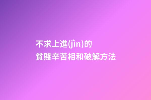 不求上進(jìn)的貧賤辛苦相和破解方法