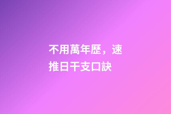 不用萬年歷，速推日干支口訣