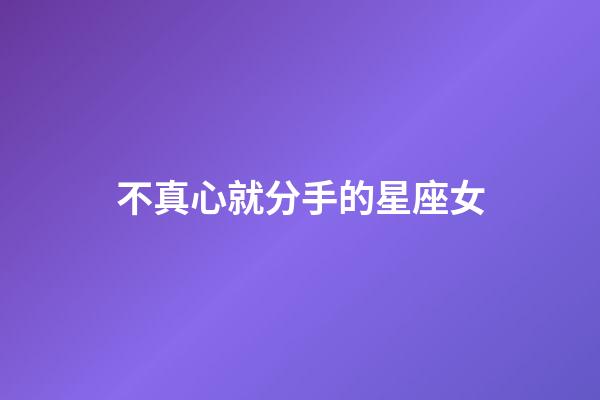不真心就分手的星座女-第1張-星座運(yùn)勢(shì)-玄機(jī)派