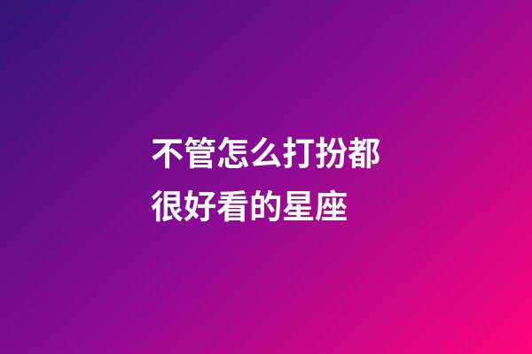 不管怎么打扮都很好看的星座-第1張-星座運勢-玄機派