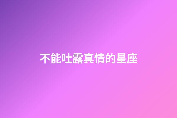 不能吐露真情的星座-第1張-星座運勢-玄機派