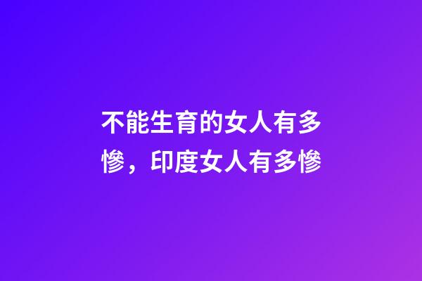 不能生育的女人有多慘，印度女人有多慘-第1張-觀點-玄機派