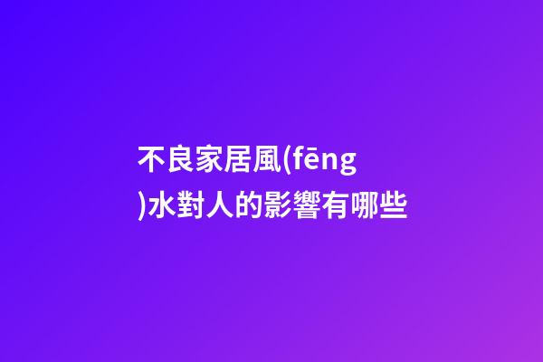 不良家居風(fēng)水對人的影響有哪些