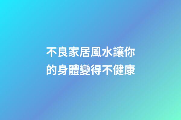 不良家居風水讓你的身體變得不健康