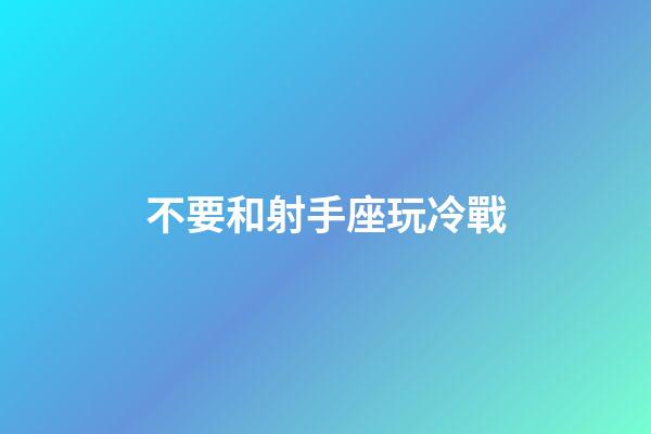 不要和射手座玩冷戰-第1張-星座運勢-玄機派