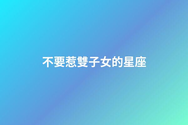 不要惹雙子女的星座-第1張-星座運勢-玄機派