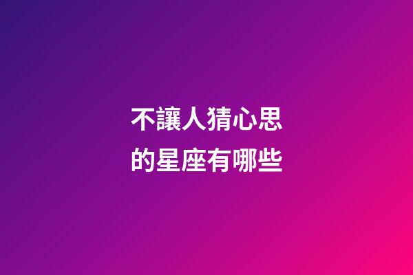 不讓人猜心思的星座有哪些-第1張-星座運勢-玄機派