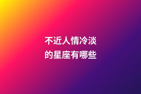 不近人情冷淡的星座有哪些