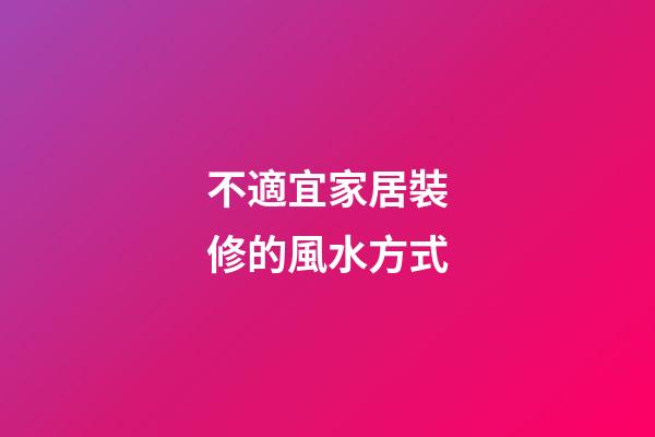 不適宜家居裝修的風水方式