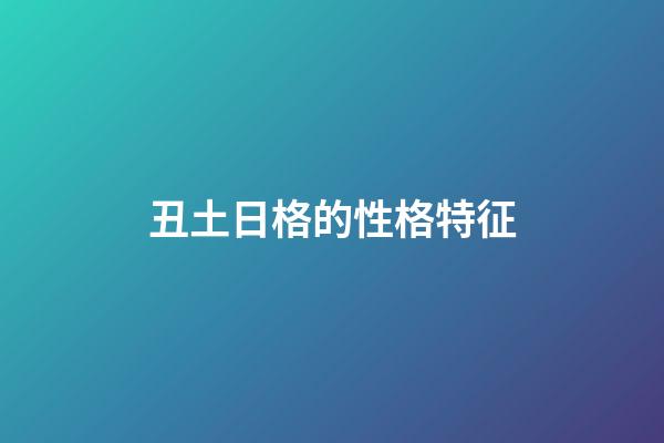 丑土日格的性格特征