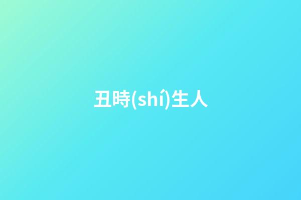 丑時(shí)生人