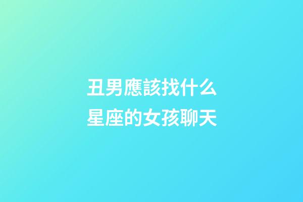 丑男應該找什么星座的女孩聊天-第1張-星座運勢-玄機派