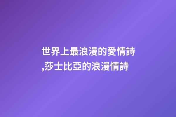 世界上最浪漫的愛情詩,莎士比亞的浪漫情詩-第1張-觀點-玄機派