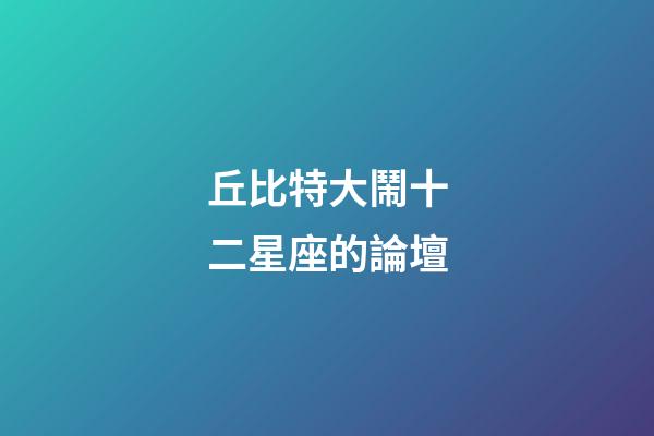 丘比特大鬧十二星座的論壇-第1張-星座運勢-玄機派