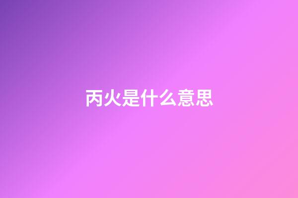 丙火是什么意思