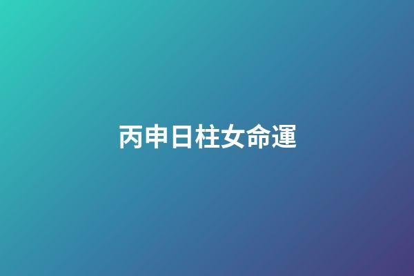 丙申日柱女命運(生在哪些日子的人脾氣好？)-第1張-觀點-玄機派