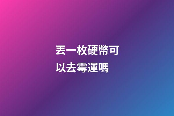 丟一枚硬幣可以去霉運嗎