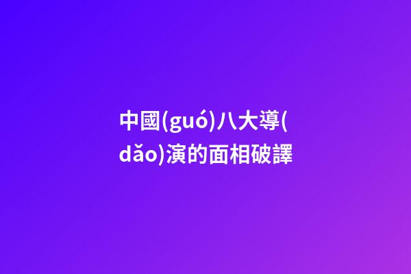 中國(guó)八大導(dǎo)演的面相破譯