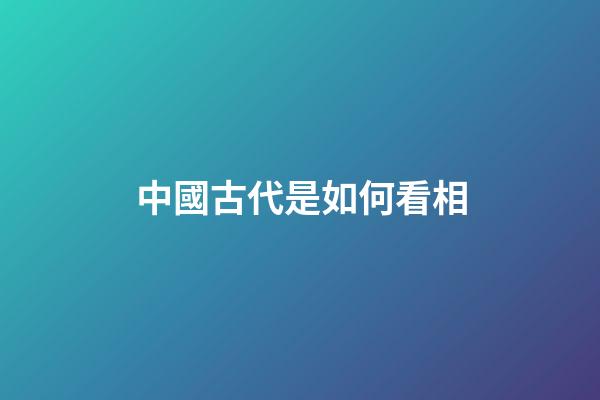 中國古代是如何看相