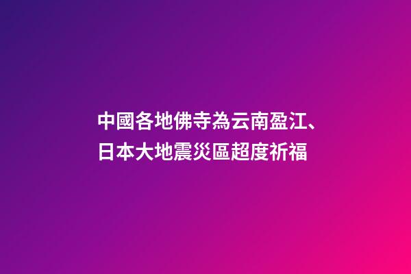 中國各地佛寺為云南盈江、日本大地震災區超度祈福
