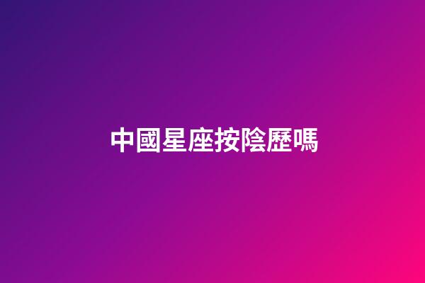 中國星座按陰歷嗎-第1張-星座運勢-玄機派