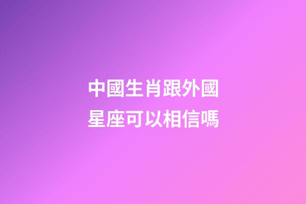 中國生肖跟外國星座可以相信嗎-第1張-星座運勢-玄機派