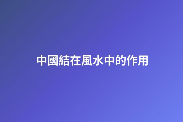 中國結在風水中的作用