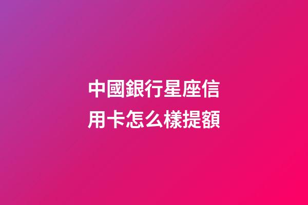 中國銀行星座信用卡怎么樣提額-第1張-星座運(yùn)勢(shì)-玄機(jī)派