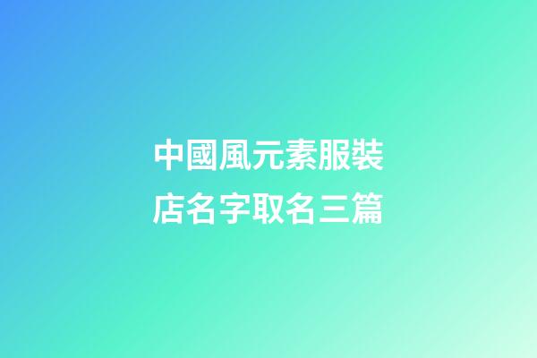 中國風元素服裝店名字取名三篇-第1張-店鋪起名-玄機派