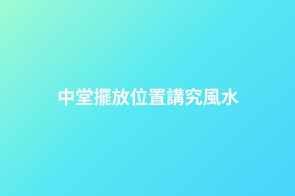 中堂擺放位置講究風水