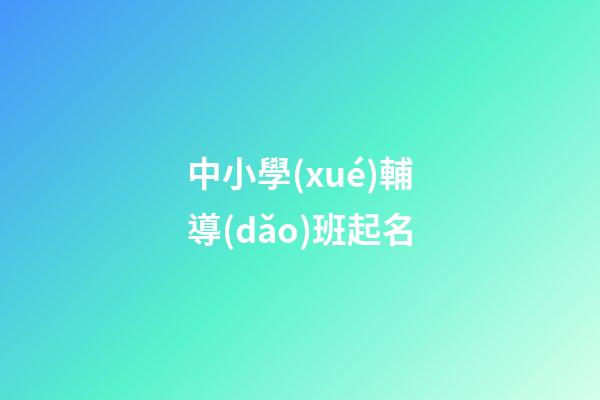 中小學(xué)輔導(dǎo)班起名