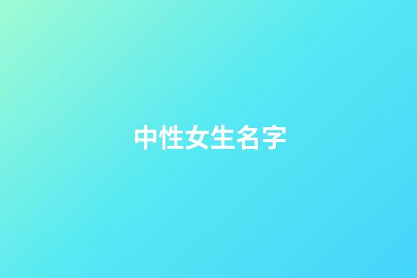 中性女生名字(中性女生名字最后一個字)-第1張-女孩起名-玄機(jī)派