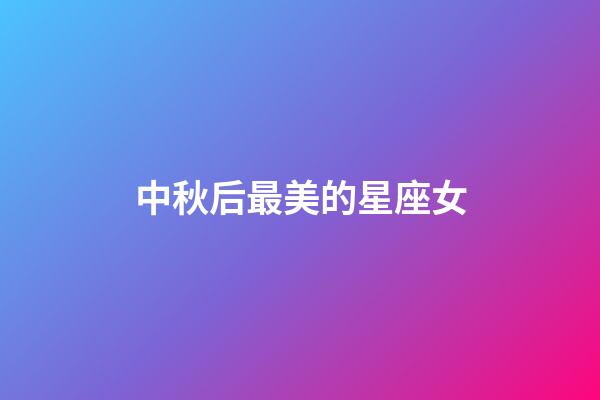 中秋后最美的星座女-第1張-星座運勢-玄機派