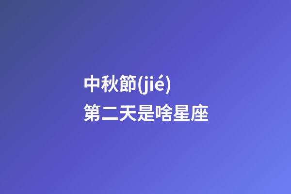 中秋節(jié)第二天是啥星座-第1張-星座運勢-玄機派