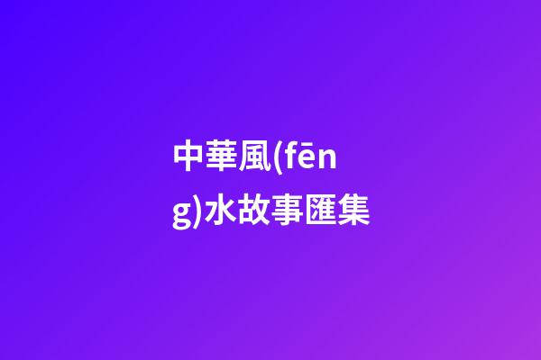 中華風(fēng)水故事匯集