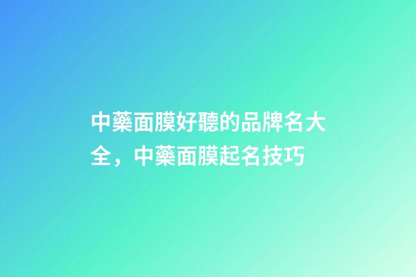 中藥面膜好聽的品牌名大全，中藥面膜起名技巧-第1張-商標起名-玄機派