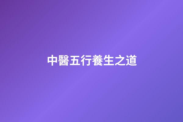 中醫五行養生之道