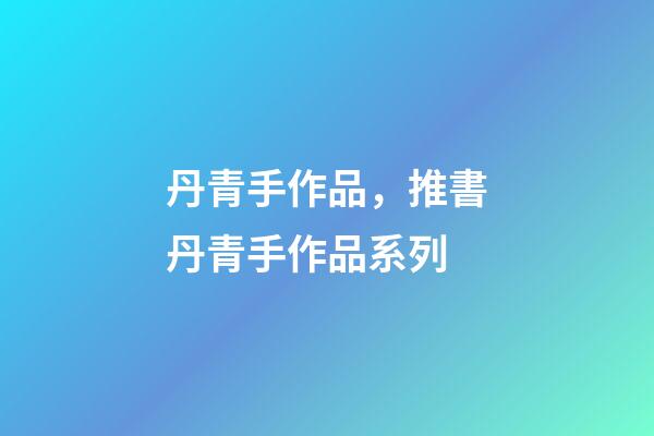 丹青手作品，推書丹青手作品系列-第1張-觀點-玄機派