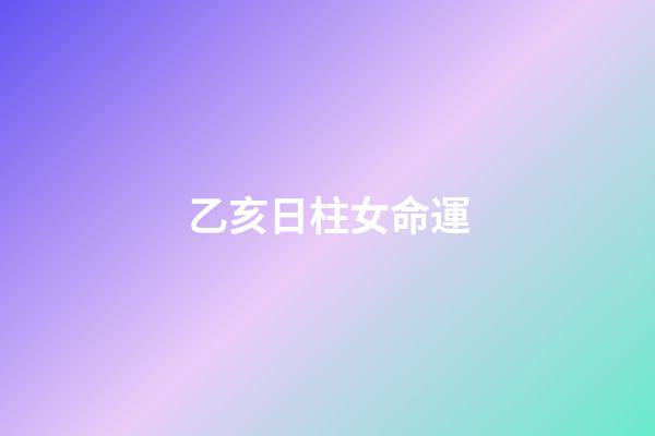 乙亥日柱女命運(黃貴生：乙亥日，是滋養肝陰的最好時光，附當日時空針法)-第1張-觀點-玄機派