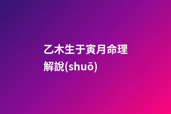 乙木生于寅月命理解說(shuō)