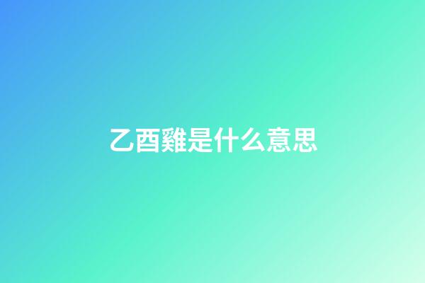 乙酉雞是什么意思