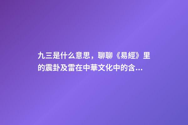 九三是什么意思，聊聊《易經》里的震卦及雷在中華文化中的含義-第1張-觀點-玄機派