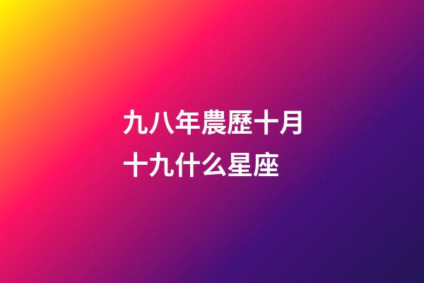 九八年農歷十月十九什么星座-第1張-星座運勢-玄機派