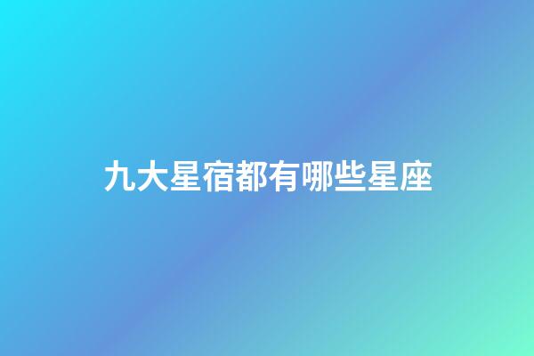 九大星宿都有哪些星座-第1張-星座運勢-玄機派