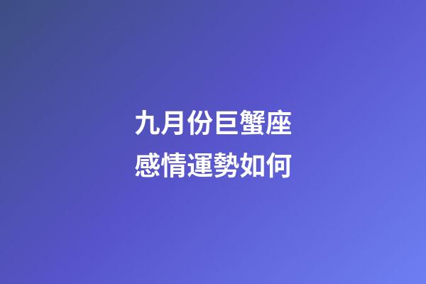 九月份巨蟹座感情運勢如何-第1張-星座運勢-玄機(jī)派
