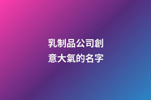 乳制品公司創意大氣的名字